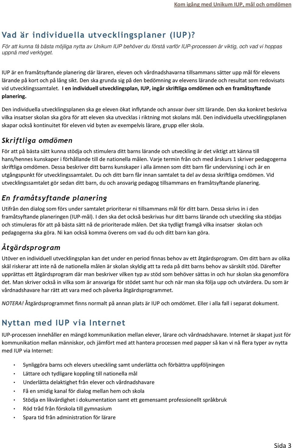 IUP är en framåtsyftande planering där läraren, eleven och vårdnadshavarna tillsammans sätter upp mål för elevens lärande på kort och på lång sikt.