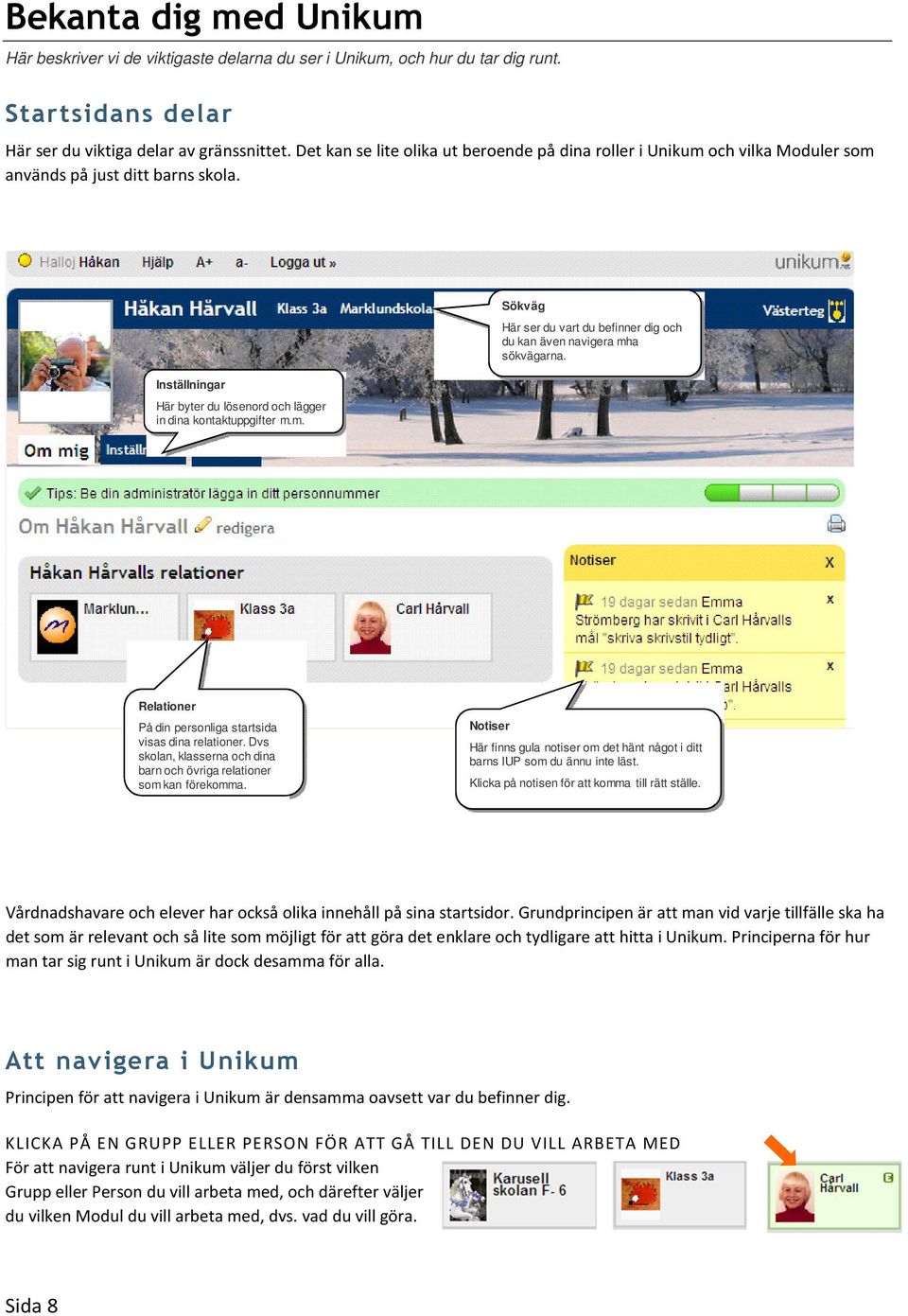 Relationer På din personliga startsida visas dina relationer. Dvs skolan, klasserna och dina barn och övriga relationer som kan förekomma.