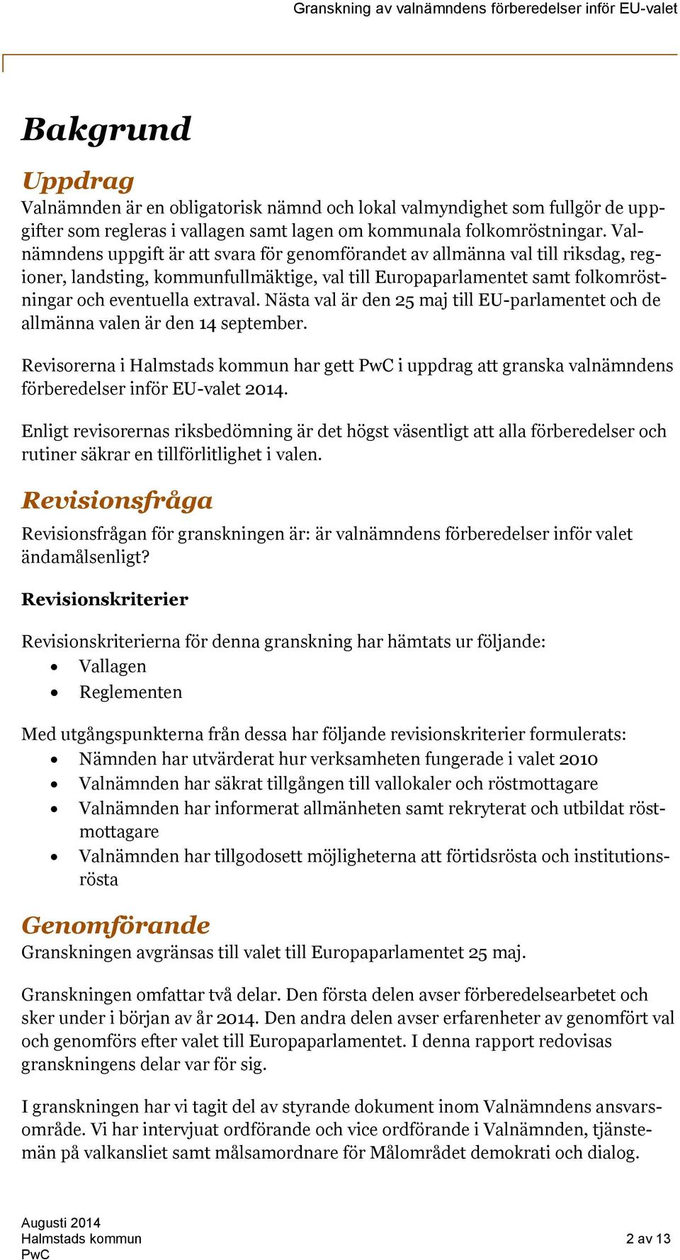 Nästa val är den 25 maj till EU-parlamentet och de allmänna valen är den 14 september. Revisorerna i Halmstads kommun har gett i uppdrag att granska valnämndens förberedelser inför EU-valet 2014.