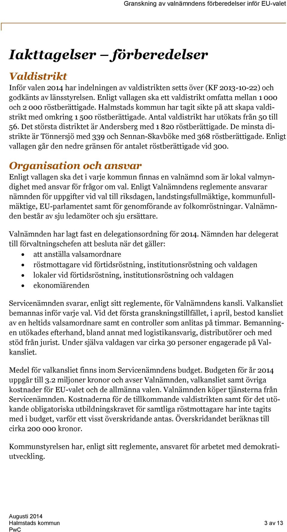 Antal valdistrikt har utökats från 50 till 56. Det största distriktet är Andersberg med 1 820 röstberättigade. De minsta distrikte är Tönnersjö med 339 och Sennan-Skavböke med 368 röstberättigade.