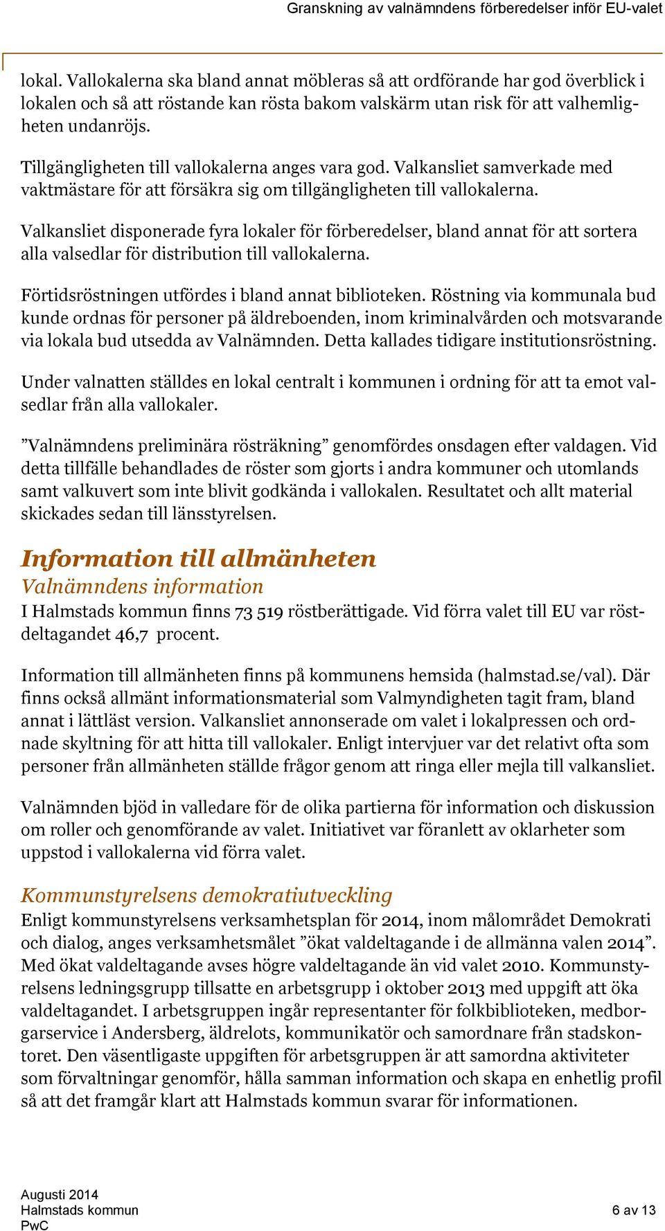 Valkansliet disponerade fyra lokaler för förberedelser, bland annat för att sortera alla valsedlar för distribution till vallokalerna. Förtidsröstningen utfördes i bland annat biblioteken.