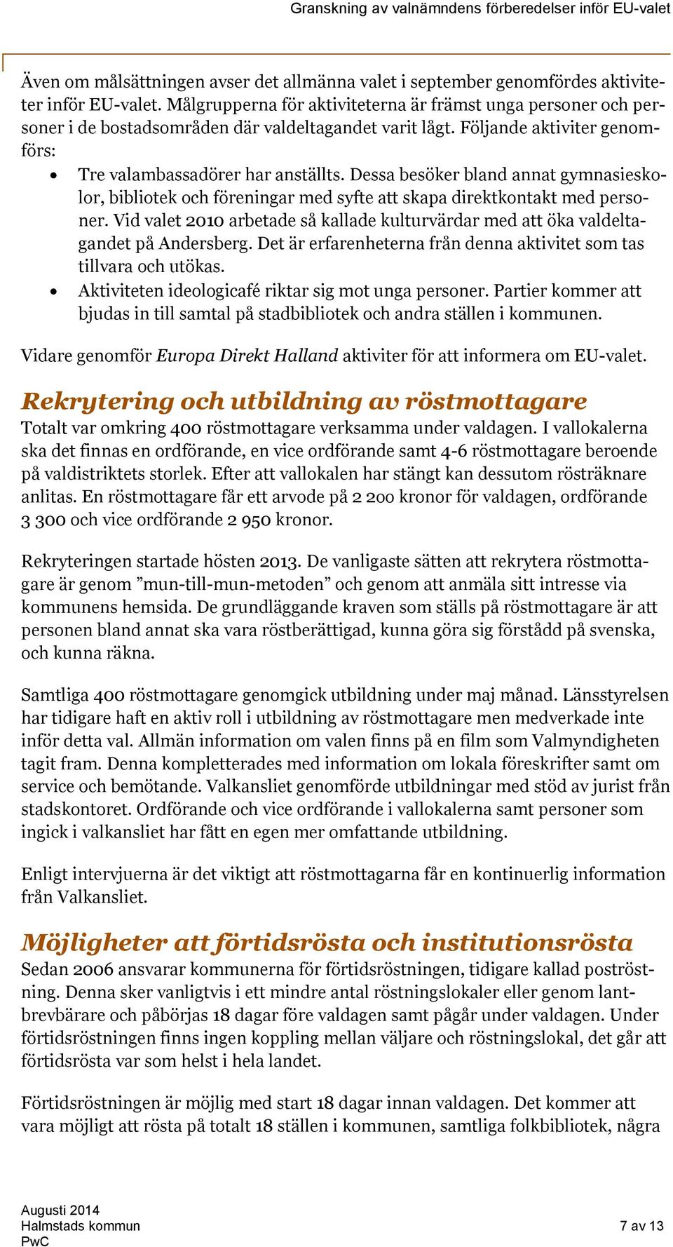 Dessa besöker bland annat gymnasieskolor, bibliotek och föreningar med syfte att skapa direktkontakt med personer.