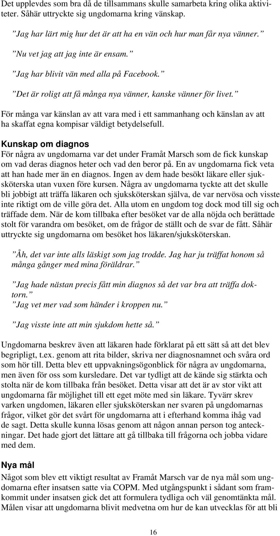 För många var känslan av att vara med i ett sammanhang och känslan av att ha skaffat egna kompisar väldigt betydelsefull.