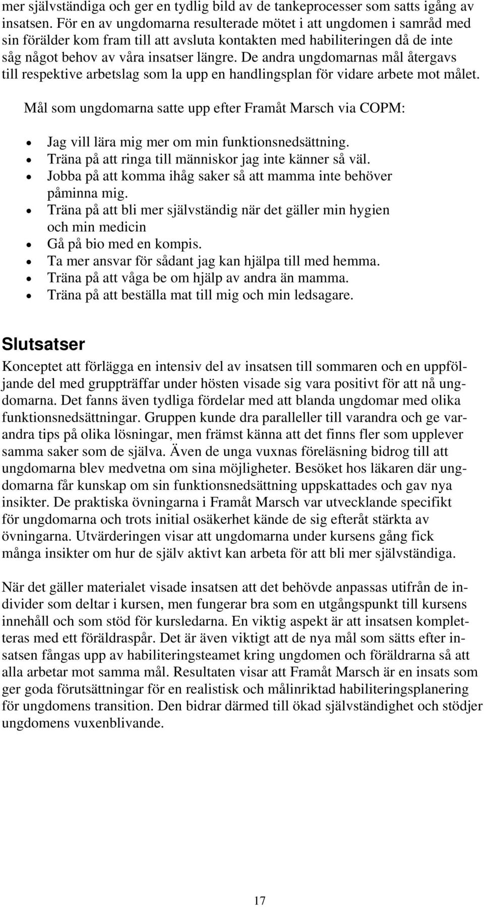 De andra ungdomarnas mål återgavs till respektive arbetslag som la upp en handlingsplan för vidare arbete mot målet.