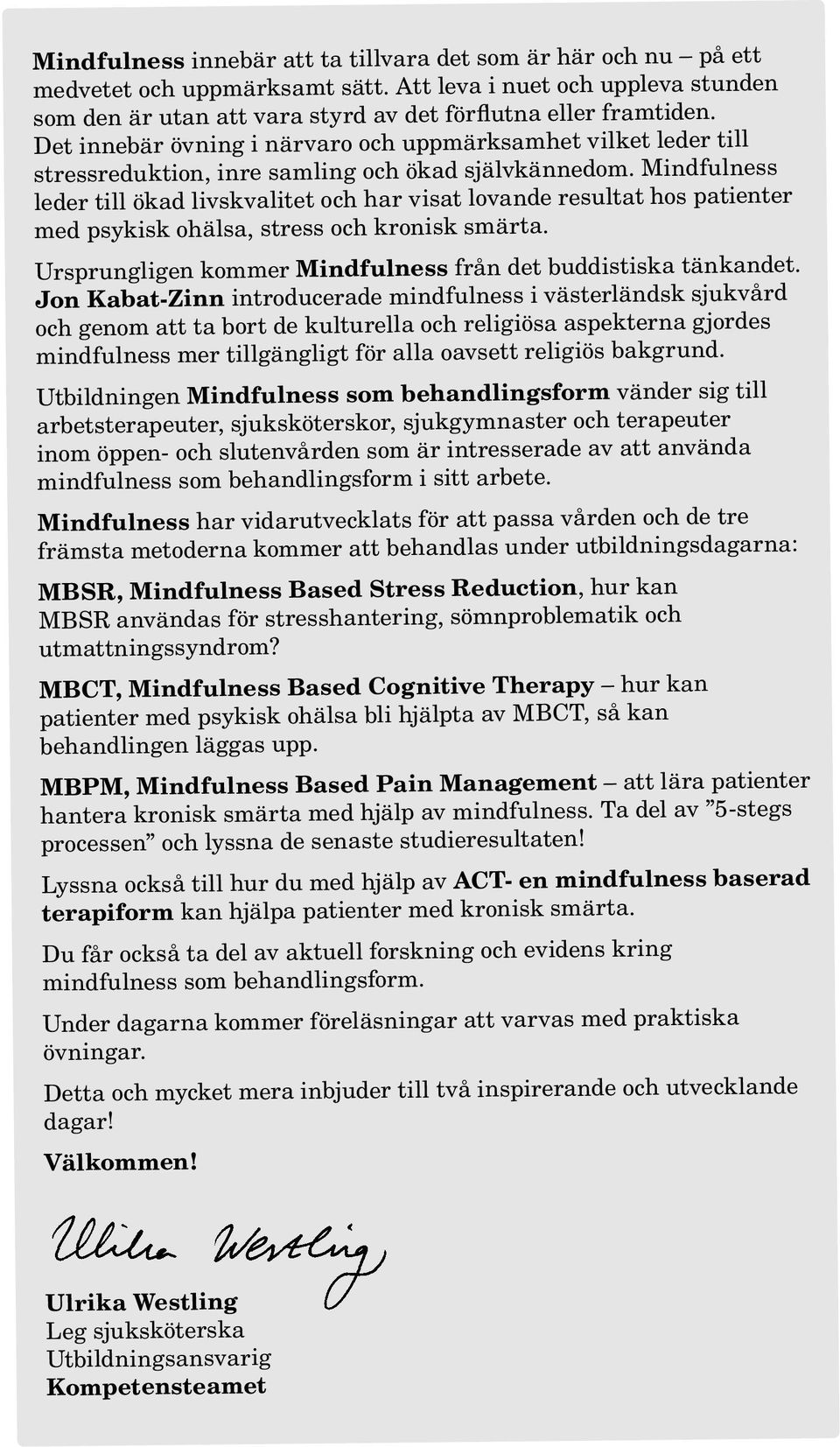 Mindfulness leder till ökad livskvalitet och har visat lovande resultat hos patienter med psykisk ohälsa, stress och kronisk smärta. Ursprungligen kommer Mindfulness från det buddistiska tänkandet.