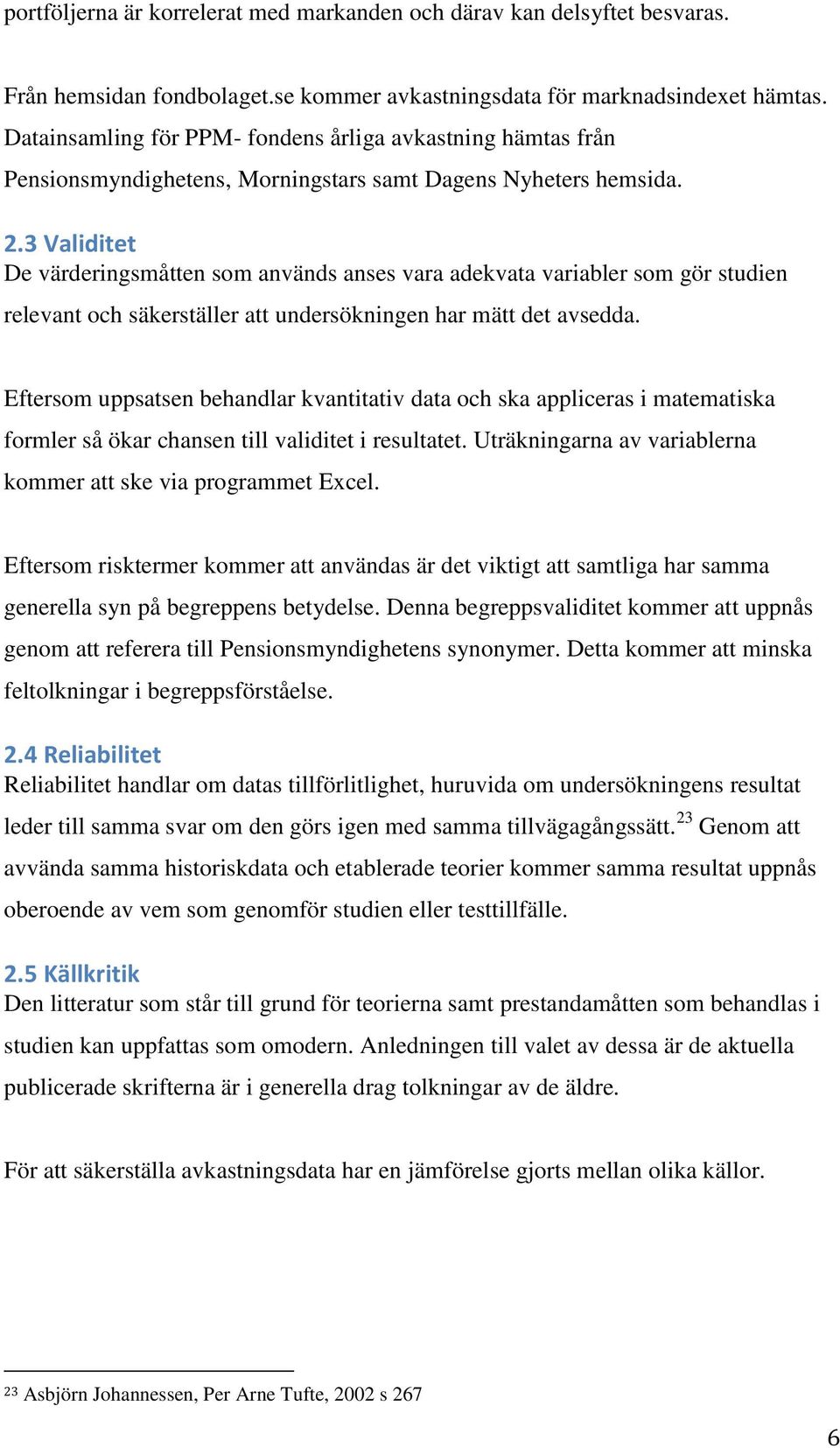 3 Validitet De värderingsmåtten som används anses vara adekvata variabler som gör studien relevant och säkerställer att undersökningen har mätt det avsedda.