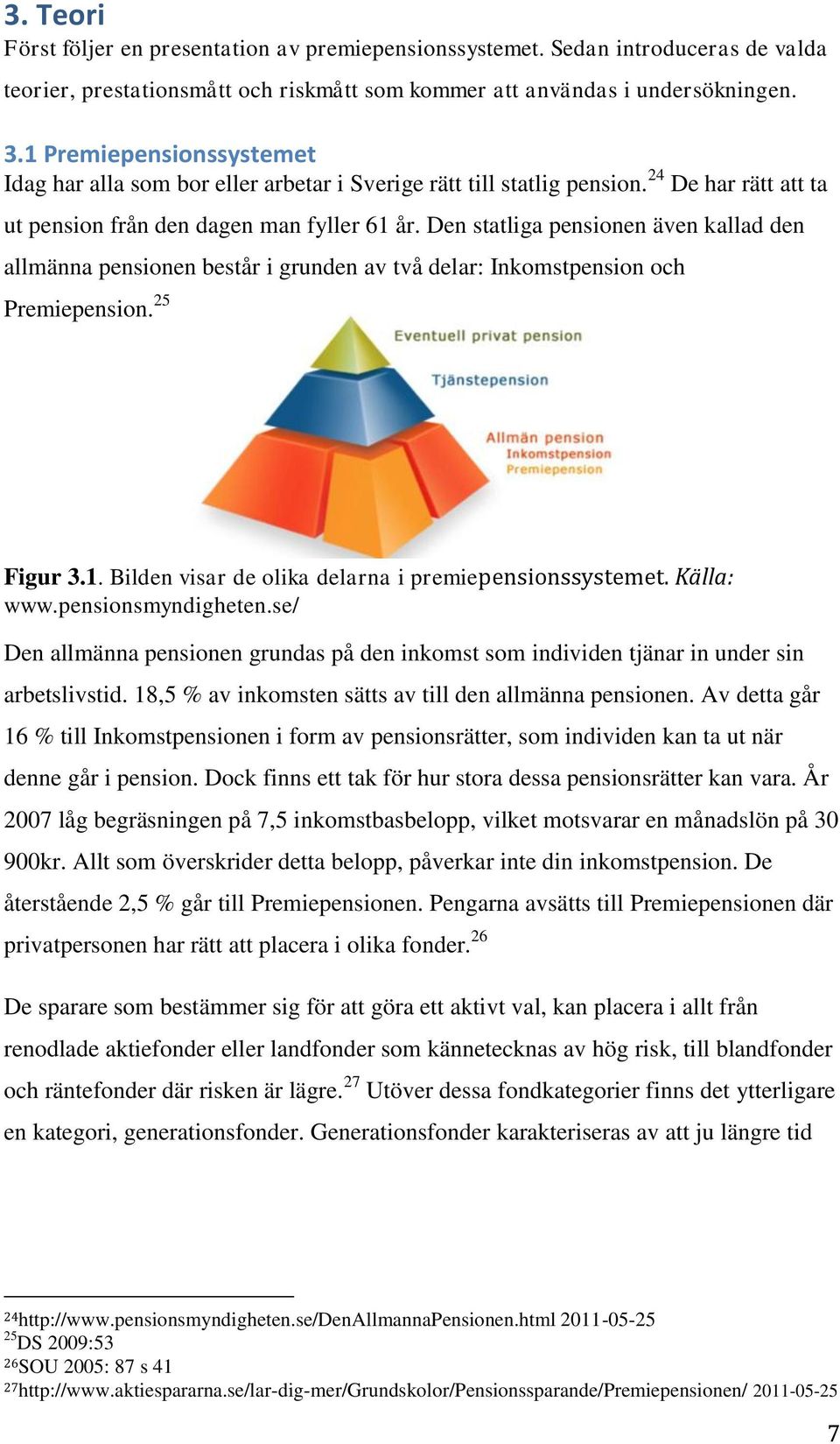 Den statliga pensionen även kallad den allmänna pensionen består i grunden av två delar: Inkomstpension och Premiepension. 25 Figur 3.1. Bilden visar de olika delarna i premiepensionssystemet.