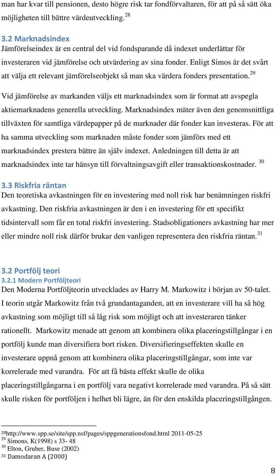Enligt Simos är det svårt att välja ett relevant jämförelseobjekt så man ska värdera fonders presentation.