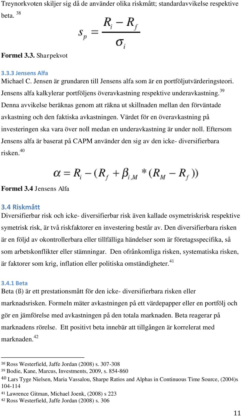 39 Denna avvikelse beräknas genom att räkna ut skillnaden mellan den förväntade avkastning och den faktiska avkastningen.