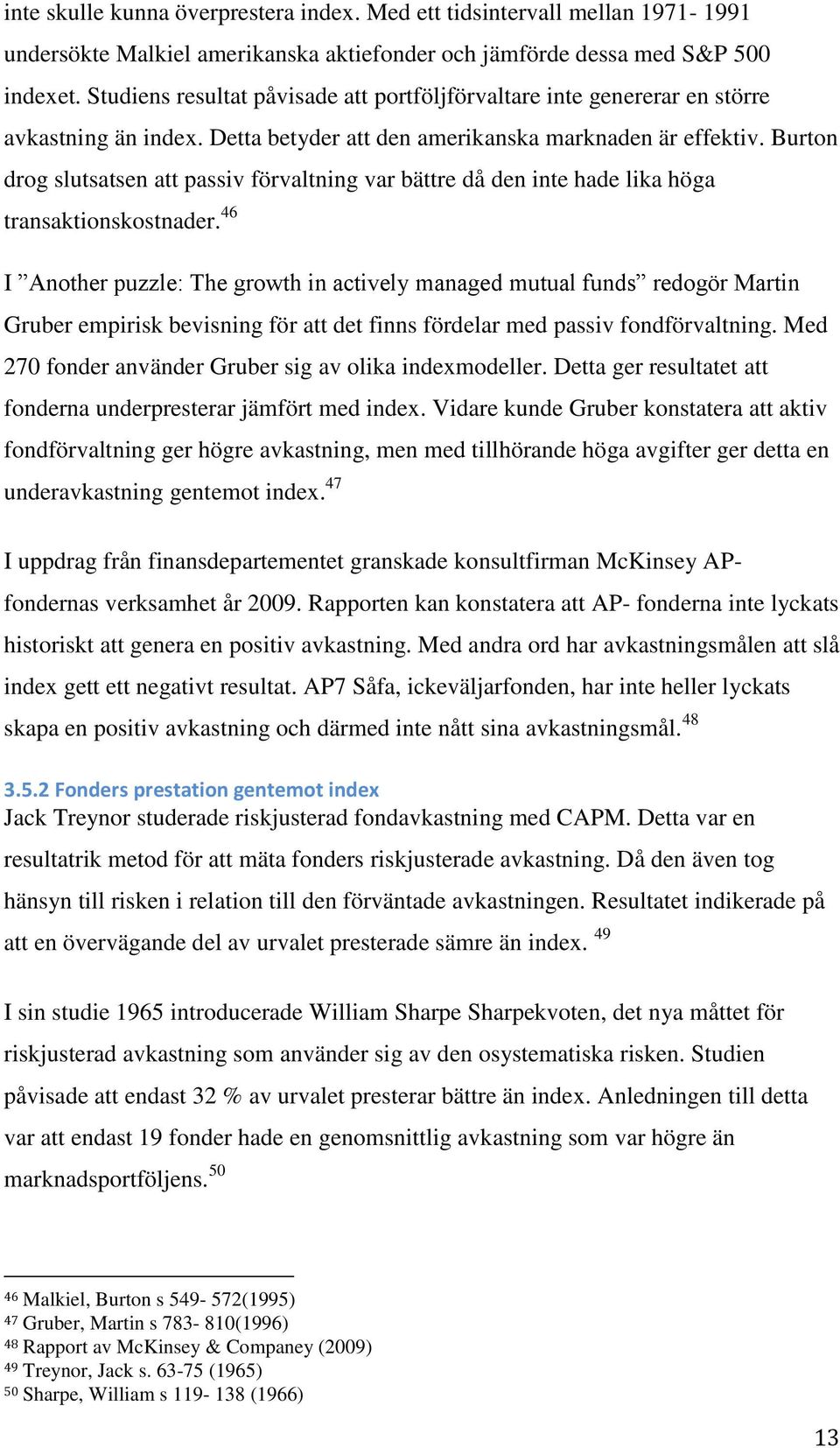 Burton drog slutsatsen att passiv förvaltning var bättre då den inte hade lika höga transaktionskostnader.