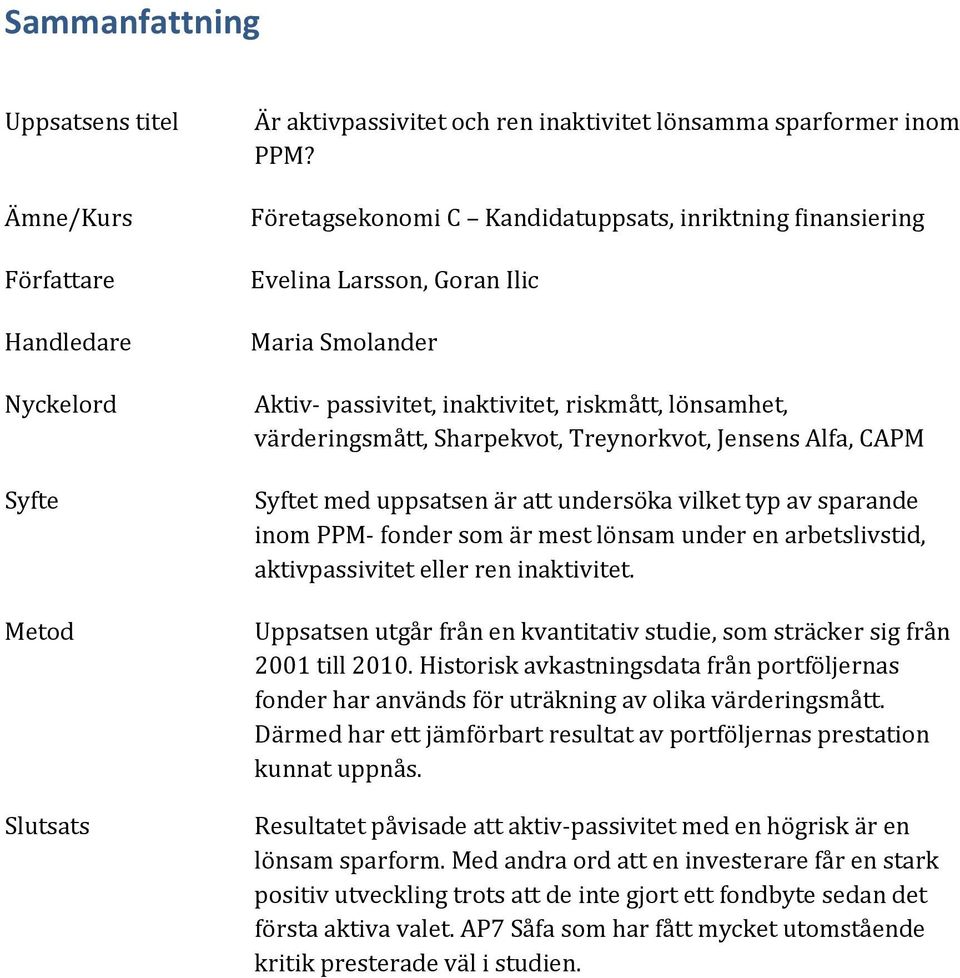 Jensens Alfa, CAPM Syftet med uppsatsen är att undersöka vilket typ av sparande inom PPM- fonder som är mest lönsam under en arbetslivstid, aktivpassivitet eller ren inaktivitet.