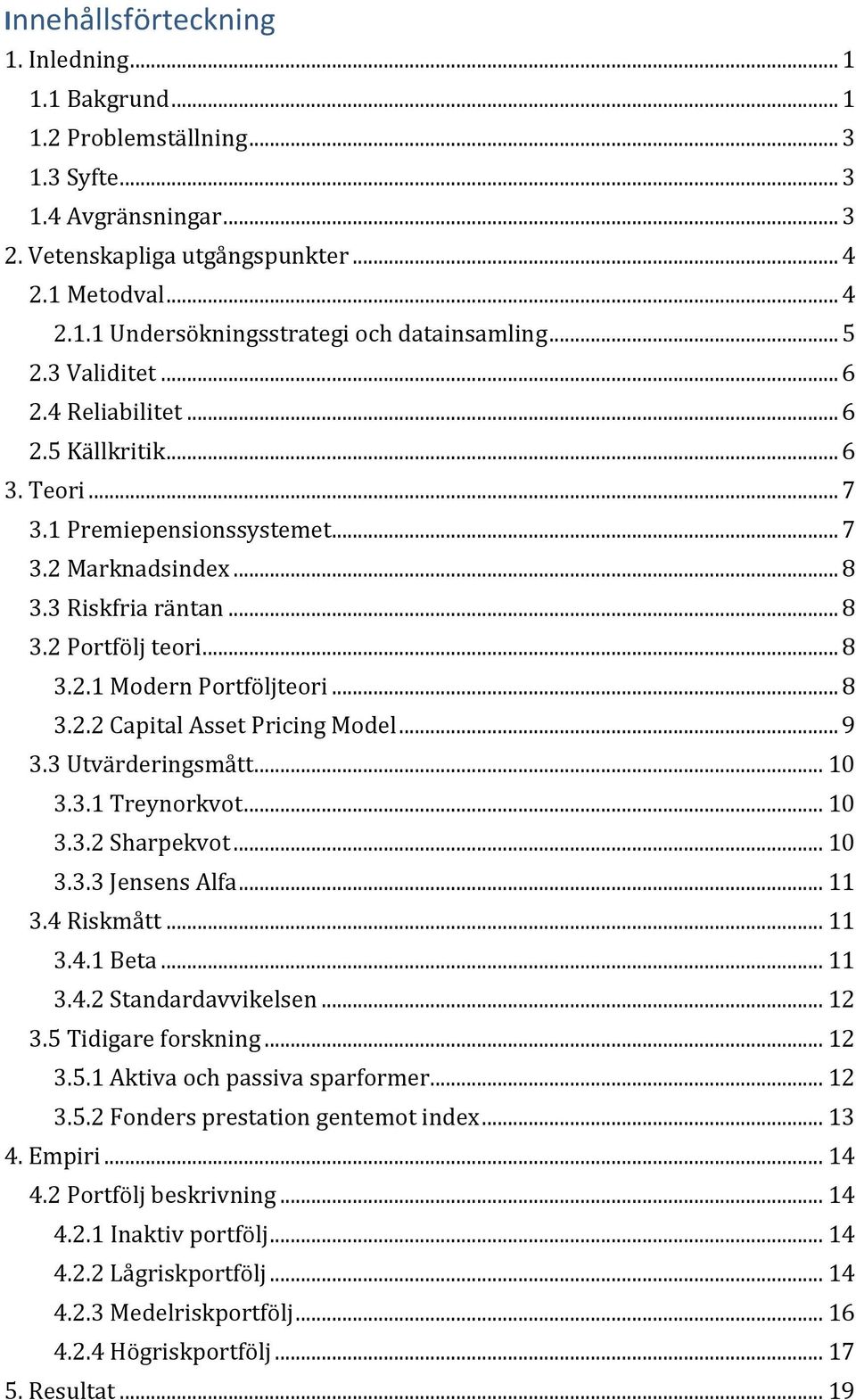 .. 8 3.2.2 Capital Asset Pricing Model... 9 3.3 Utvärderingsmått... 10 3.3.1 Treynorkvot... 10 3.3.2 Sharpekvot... 10 3.3.3 Jensens Alfa... 11 3.4 Riskmått... 11 3.4.1 Beta... 11 3.4.2 Standardavvikelsen.
