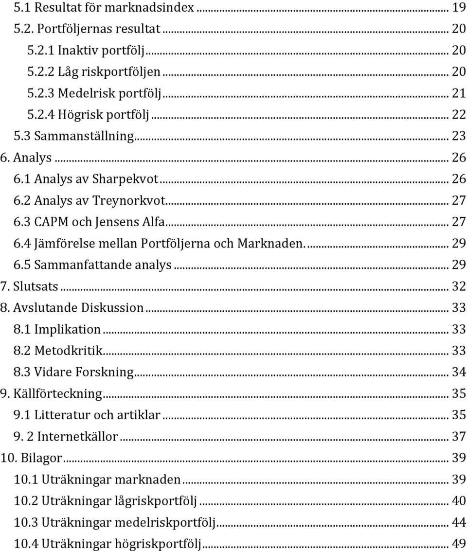 5 Sammanfattande analys... 29 7. Slutsats... 32 8. Avslutande Diskussion... 33 8.1 Implikation... 33 8.2 Metodkritik... 33 8.3 Vidare Forskning... 34 9. Källförteckning... 35 9.