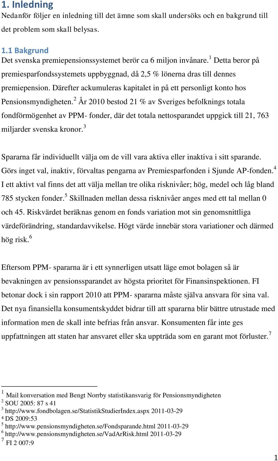 Därefter ackumuleras kapitalet in på ett personligt konto hos Pensionsmyndigheten.