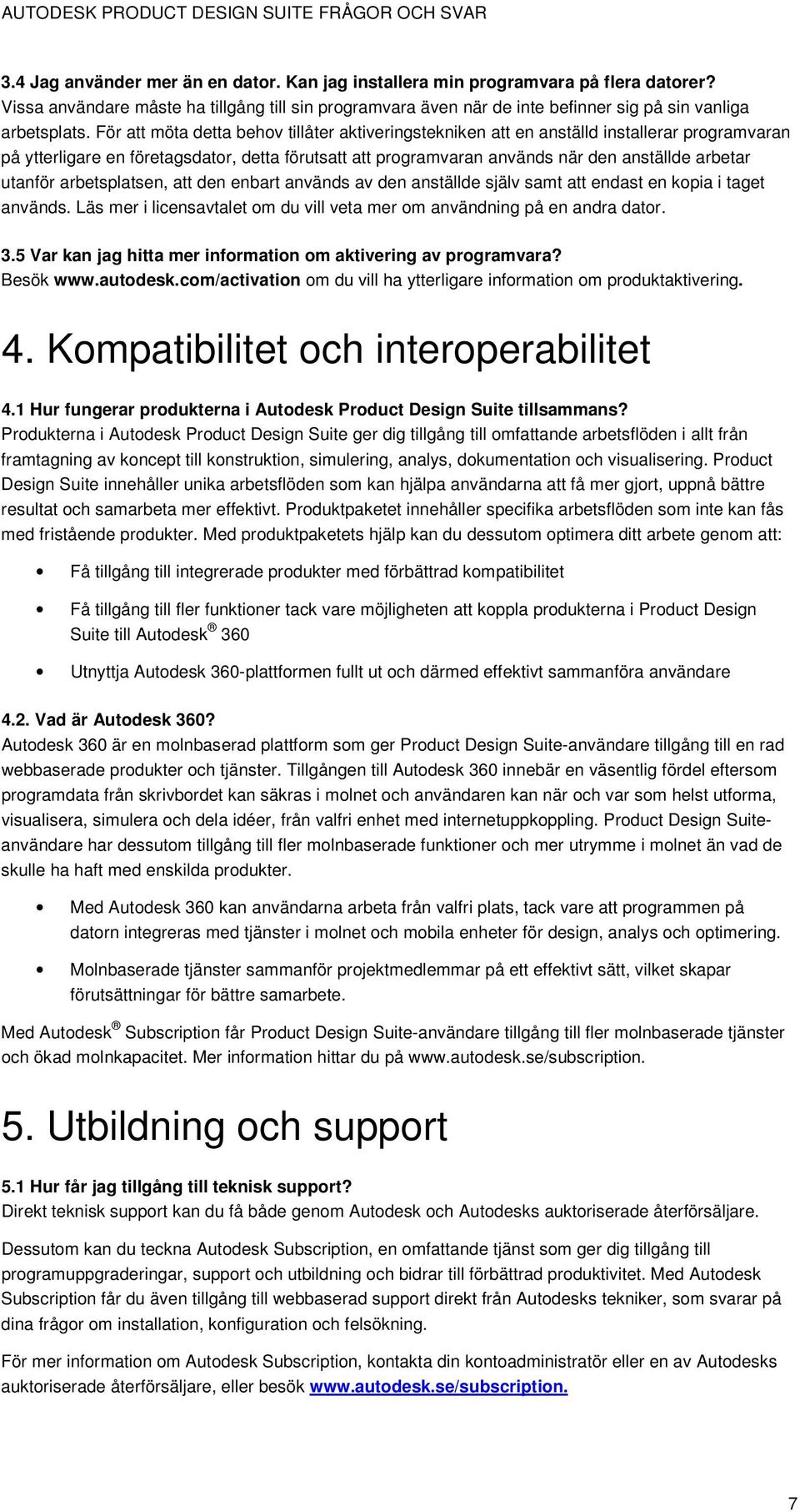 utanför arbetsplatsen, att den enbart används av den anställde själv samt att endast en kopia i taget används. Läs mer i licensavtalet om du vill veta mer om användning på en andra dator. 3.