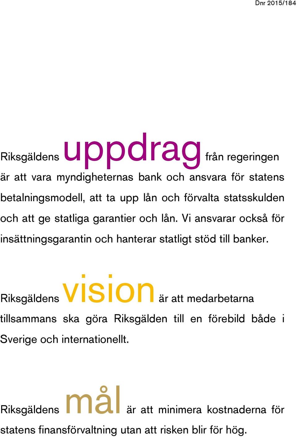 Vi ansvarar också för insättningsgarantin och hanterar statligt stöd till banker.