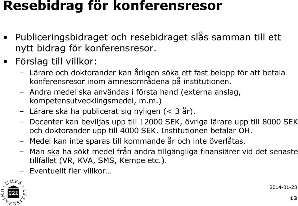 Andra medel ska användas i första hand (externa anslag, kompetensutvecklingsmedel, m.m.) Lärare ska ha publicerat sig nyligen (< 3 år).