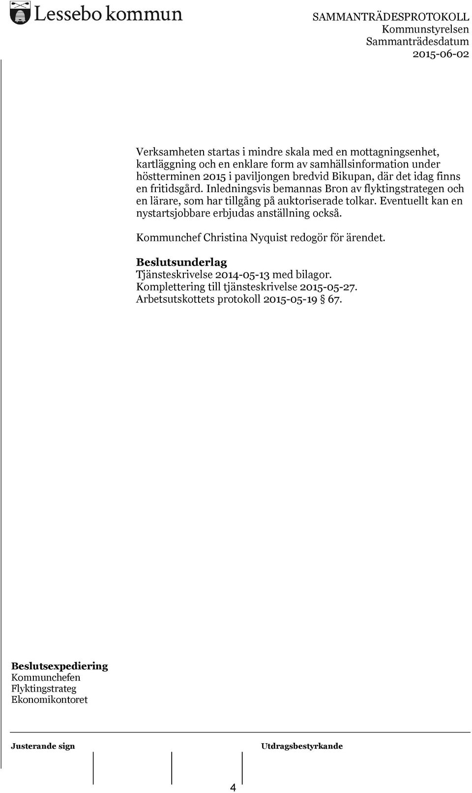 Eventuellt kan en nystartsjobbare erbjudas anställning också. Kommunchef Christina Nyquist redogör för ärendet.