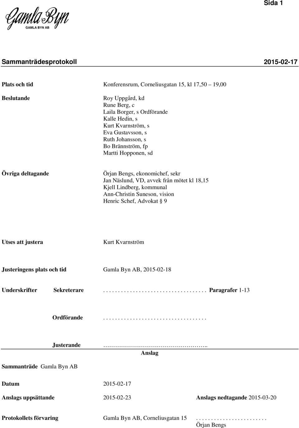 Henric Schef, Advokat 9 Utses justera Kurt Kvarnström Justeringens plats och tid Gamla Byn AB, 2015-02-18 Underskrifter Sekreterare................................... Paragrafer 1-13 Ordförande.