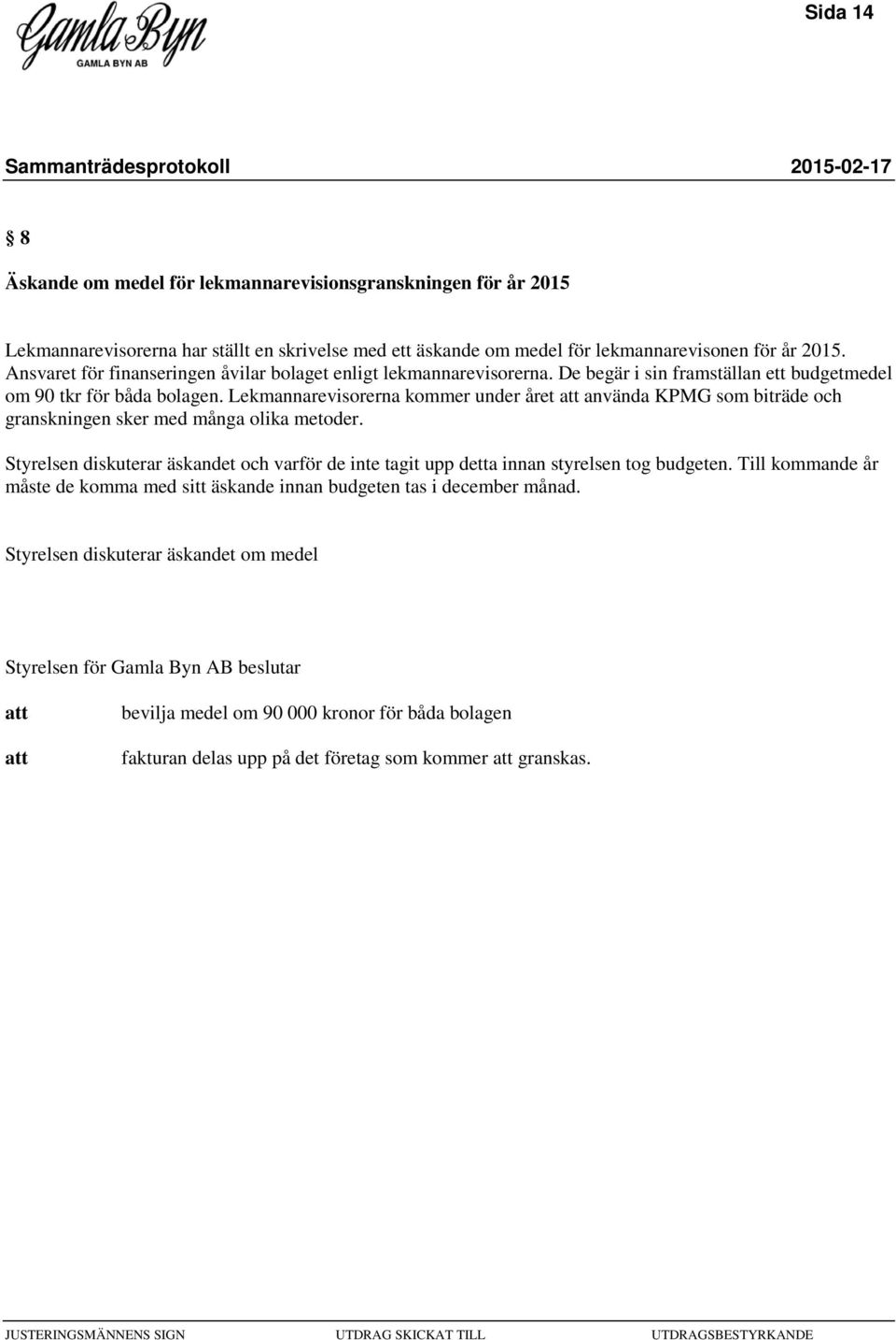 Lekmannarevisorerna kommer under året använda KPMG som biträde och granskningen sker med många olika metoder.