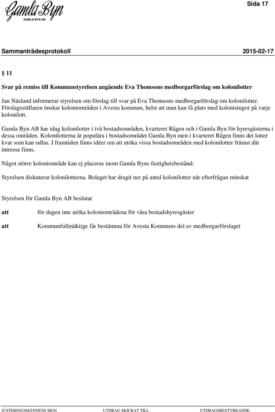 Gamla Byn AB har idag kolonilotter i två bostadsområden, kvarteret Rågen och i Gamla Byn för hyresgästerna i dessa områden.