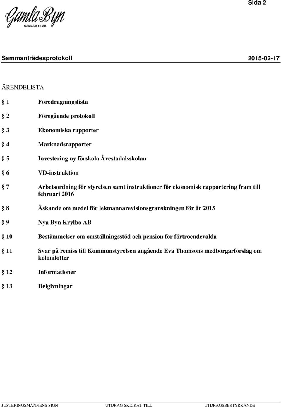 Äskande om medel för lekmannarevisionsgranskningen för år 2015 9 Nya Byn Krylbo AB 10 Bestämmelser om omställningsstöd och pension för