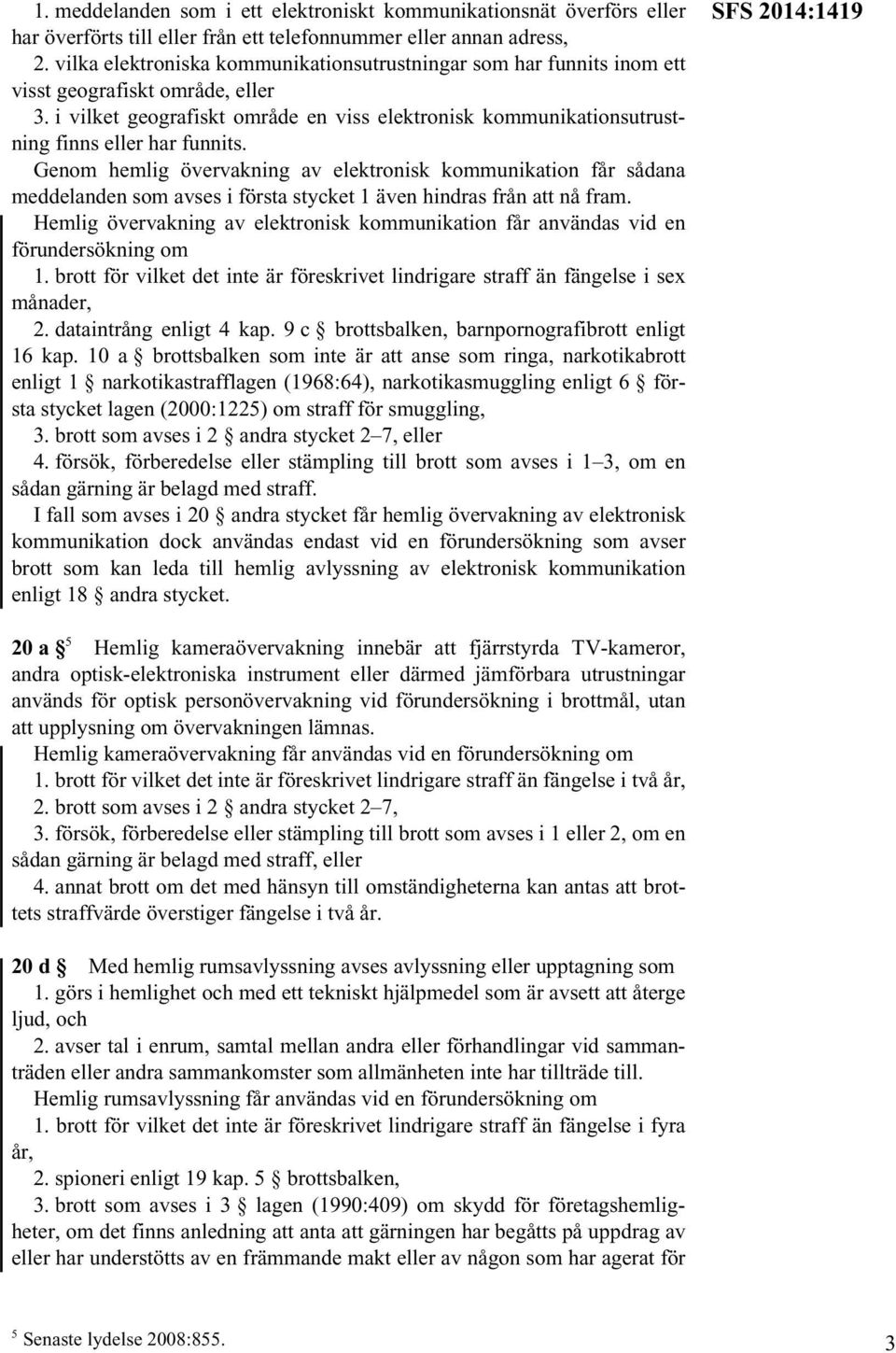 i vilket geografiskt område en viss elektronisk kommunikationsutrustning finns eller har funnits.