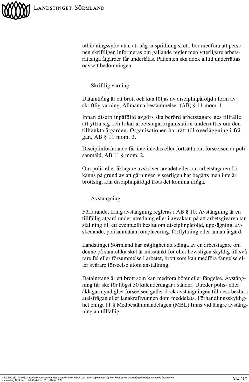 1. Innan disciplinpåföljd avgörs ska berörd arbetstagare ges tillfälle att yttra sig och lokal arbetstagarorganisation underrättas om den tilltänkta åtgärden.