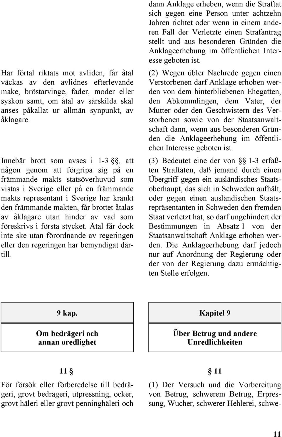 Innebär brott som avses i 1-3, att någon genom att förgripa sig på en främmande makts statsöverhuvud som vistas i Sverige eller på en främmande makts representant i Sverige har kränkt den främmande