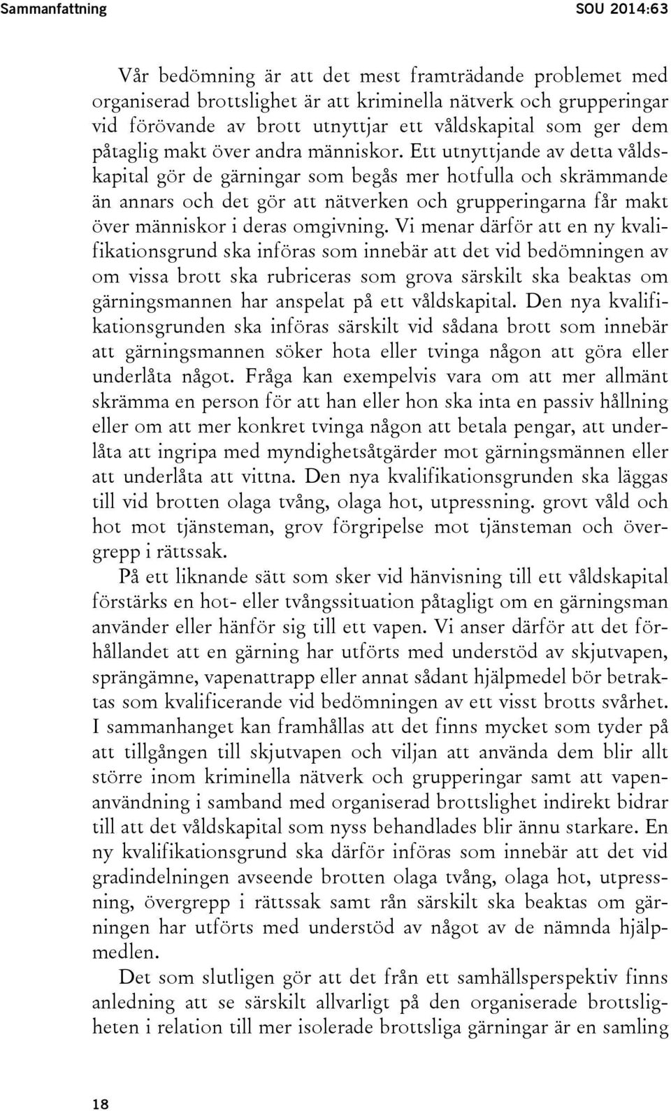 Ett utnyttjande av detta våldskapital gör de gärningar som begås mer hotfulla och skrämmande än annars och det gör att nätverken och grupperingarna får makt över människor i deras omgivning.