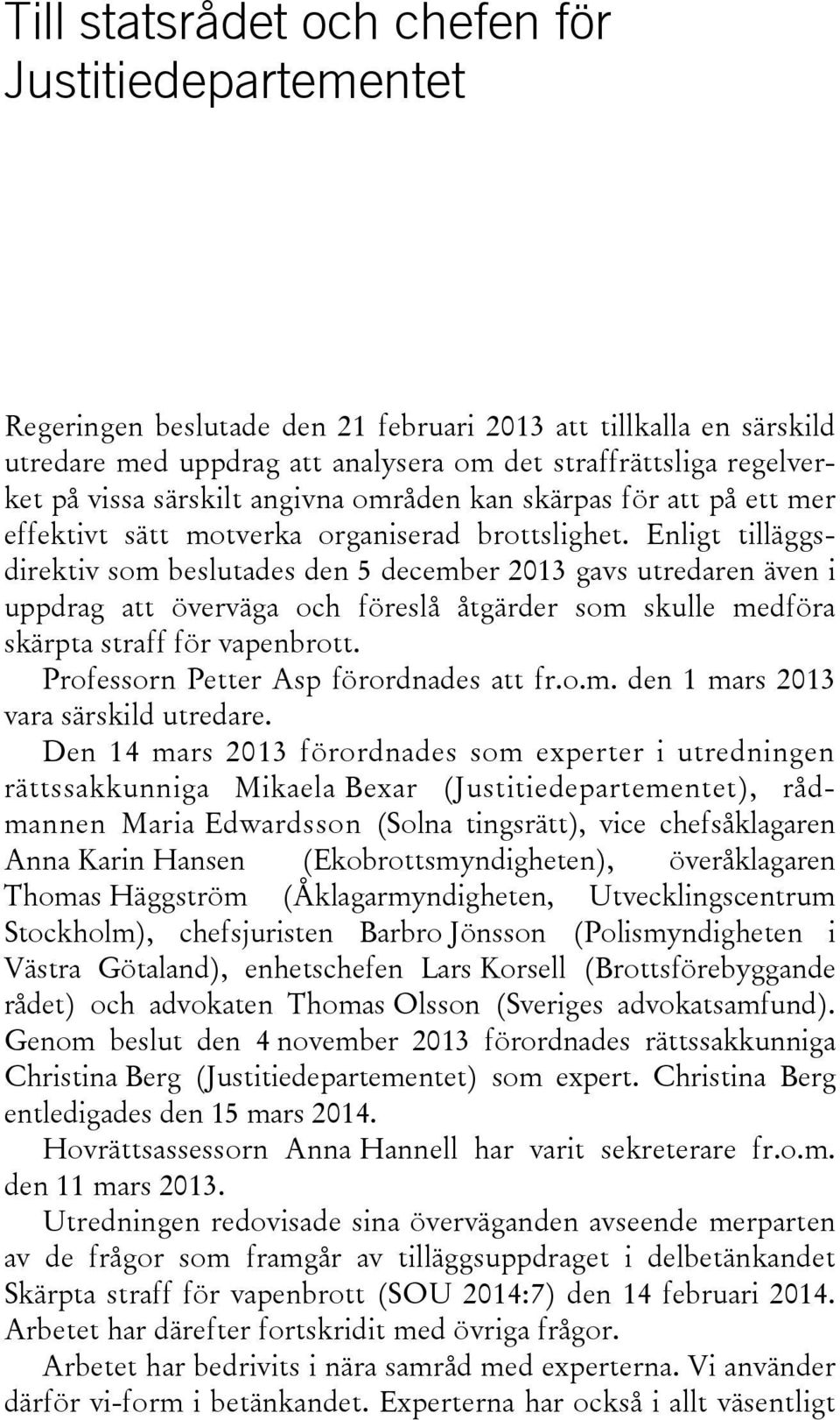 Enligt tilläggsdirektiv som beslutades den 5 december 2013 gavs utredaren även i uppdrag att överväga och föreslå åtgärder som skulle medföra skärpta straff för vapenbrott.