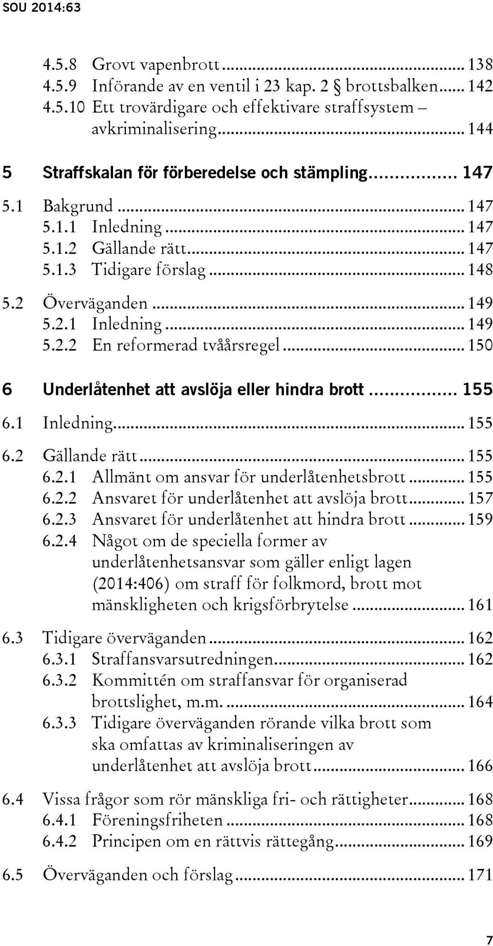 .. 150 6 Underlåtenhet att avslöja eller hindra brott... 155 6.1 Inledning... 155 6.2 Gällande rätt... 155 6.2.1 Allmänt om ansvar för underlåtenhetsbrott... 155 6.2.2 Ansvaret för underlåtenhet att avslöja brott.