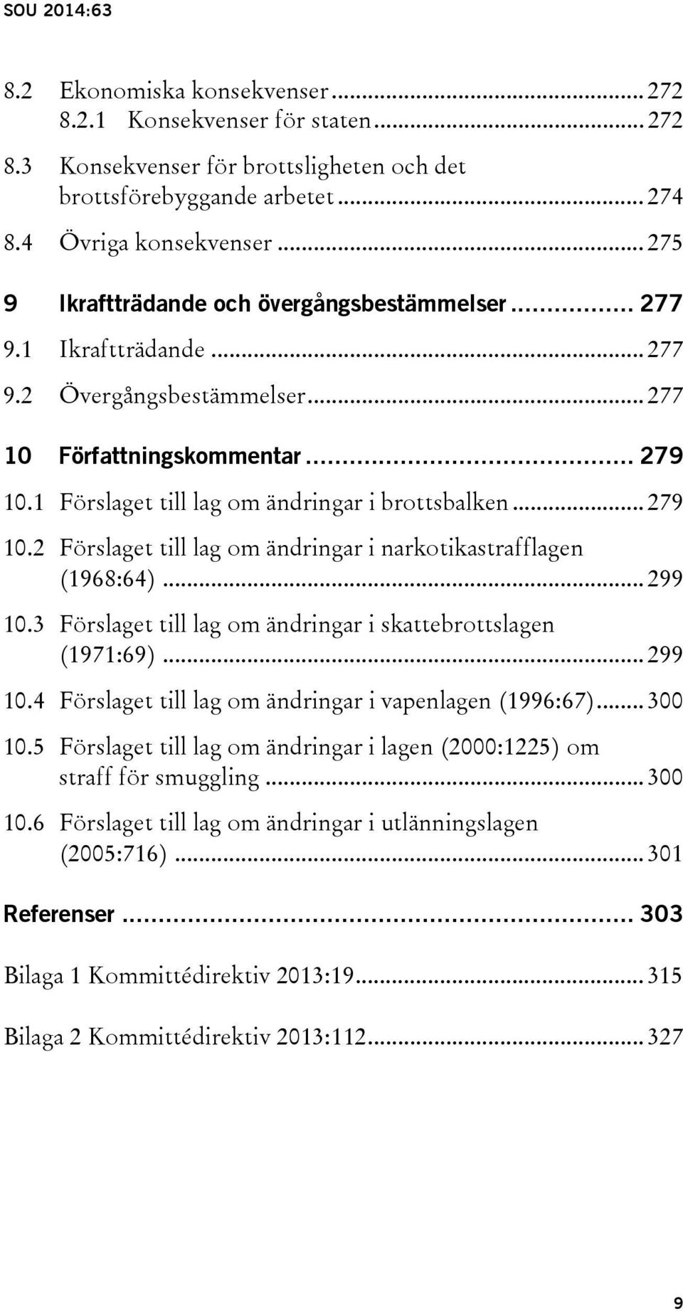 .. 279 10.2 Förslaget till lag om ändringar i narkotikastrafflagen (1968:64)... 299 10.3 Förslaget till lag om ändringar i skattebrottslagen (1971:69)... 299 10.4 Förslaget till lag om ändringar i vapenlagen (1996:67).