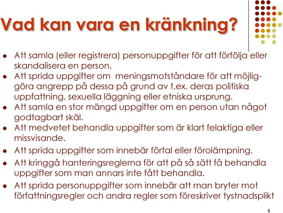 Att samla en stor mängd uppgifter om en person utan något godtagbart skäl. Att medvetet behandla uppgifter som är klart felaktiga eller missvisande.