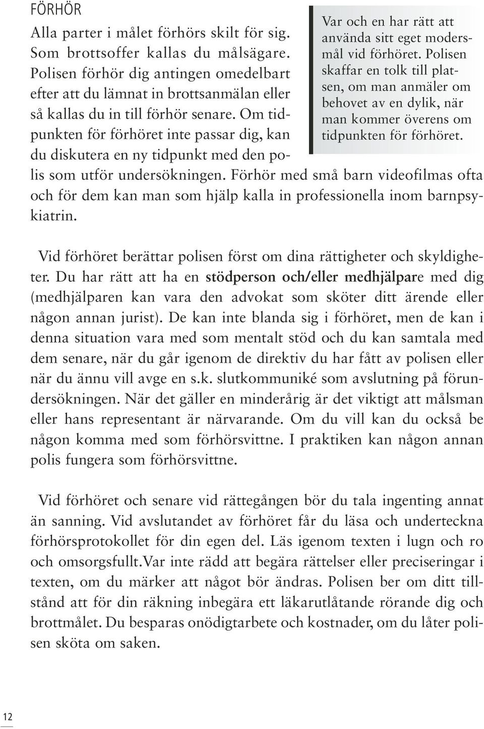 Om tidpunkten för förhöret inte passar dig, kan du diskutera en ny tidpunkt med den polis som utför undersökningen.