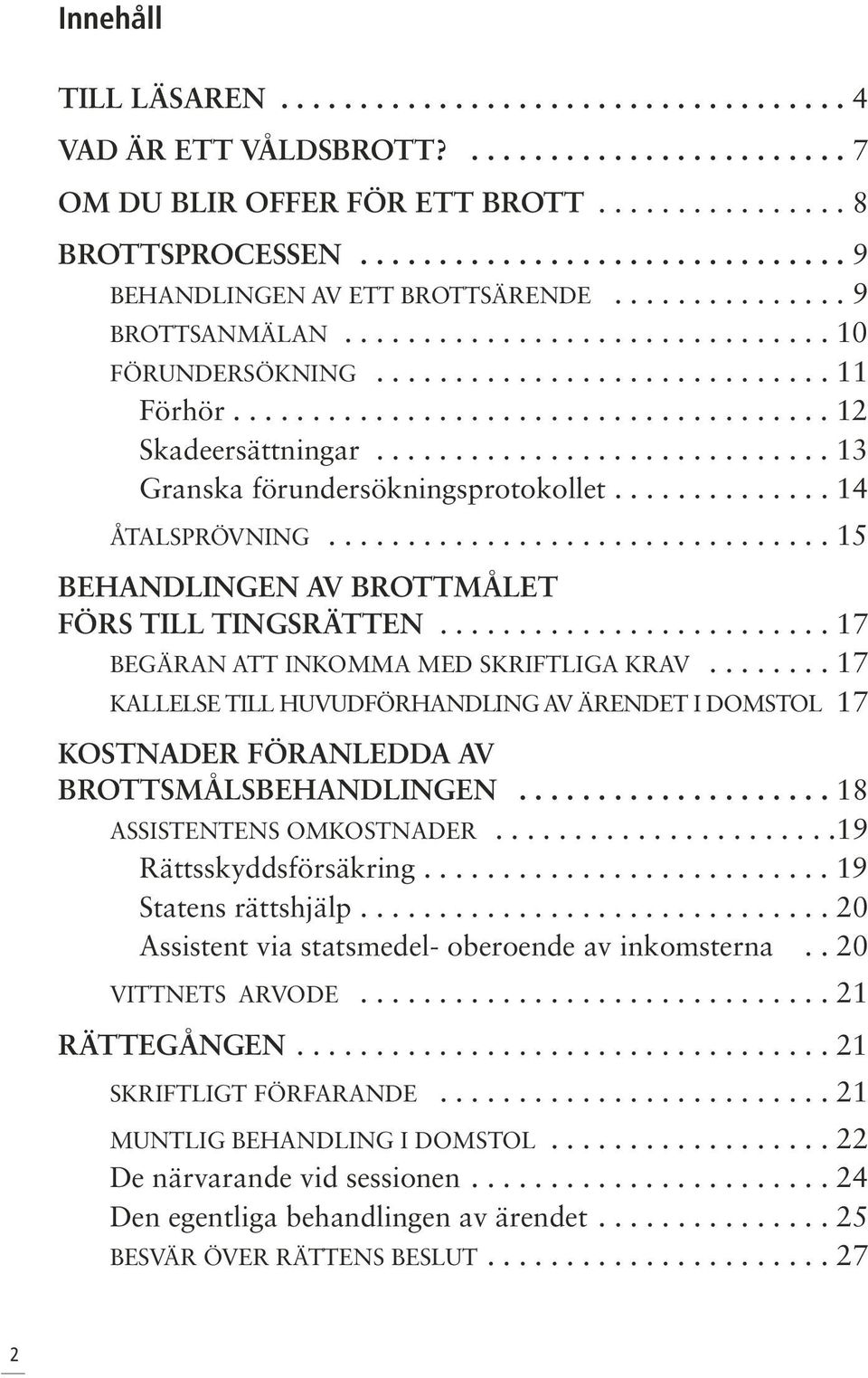 ..................................... 12 Skadeersättningar............................. 13 Granska förundersökningsprotokollet.............. 14 ÅTALSPRÖVNING.