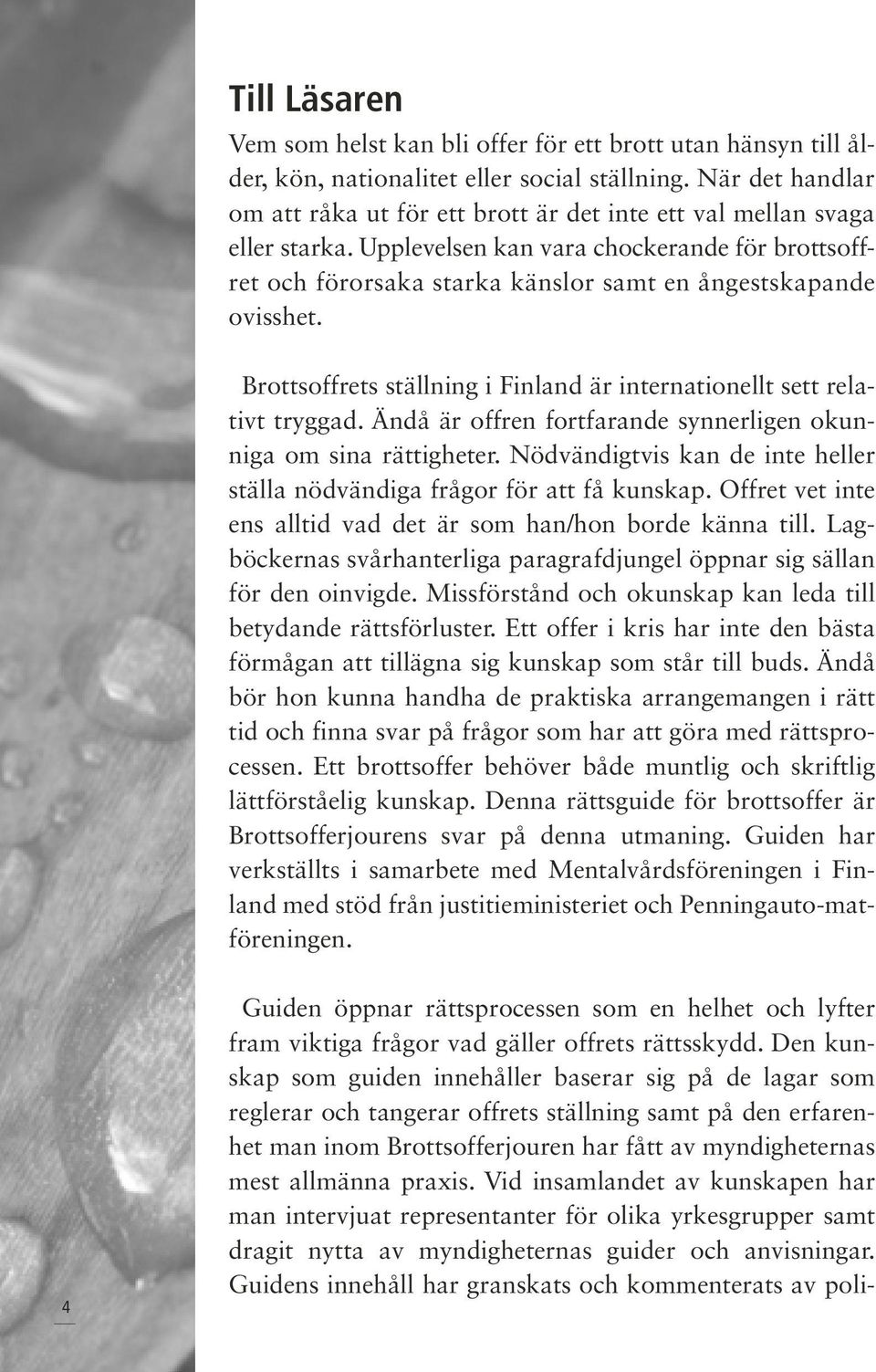 Upplevelsen kan vara chockerande för brottsoffret och förorsaka starka känslor samt en ångestskapande ovisshet. Brottsoffrets ställning i Finland är internationellt sett relativt tryggad.