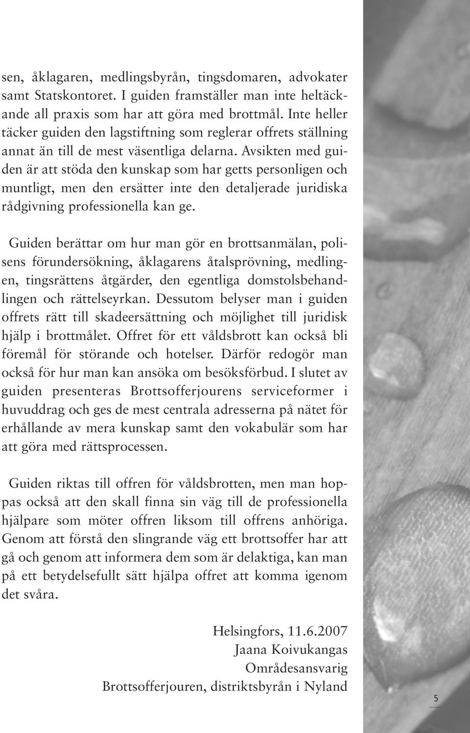 Avsikten med guiden är att stöda den kunskap som har getts personligen och muntligt, men den ersätter inte den detaljerade juridiska rådgivning professionella kan ge.
