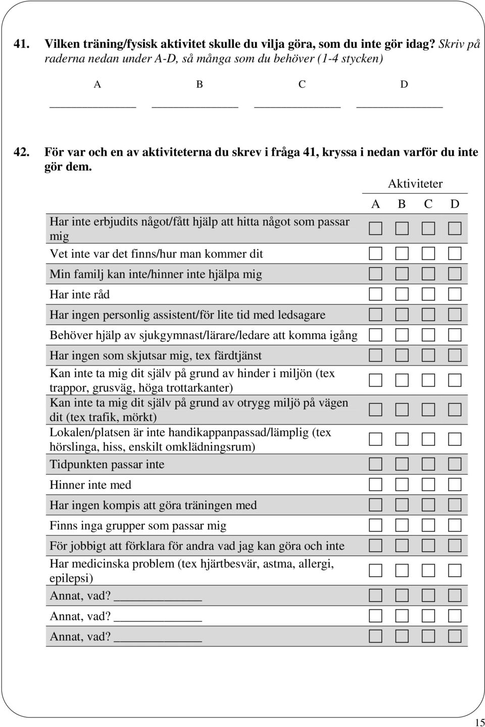 Aktiviteter A B C D Har inte erbjudits något/fått hjälp att hitta något som passar mig Vet inte var det finns/hur man kommer dit Min familj kan inte/hinner inte hjälpa mig Har inte råd Har ingen