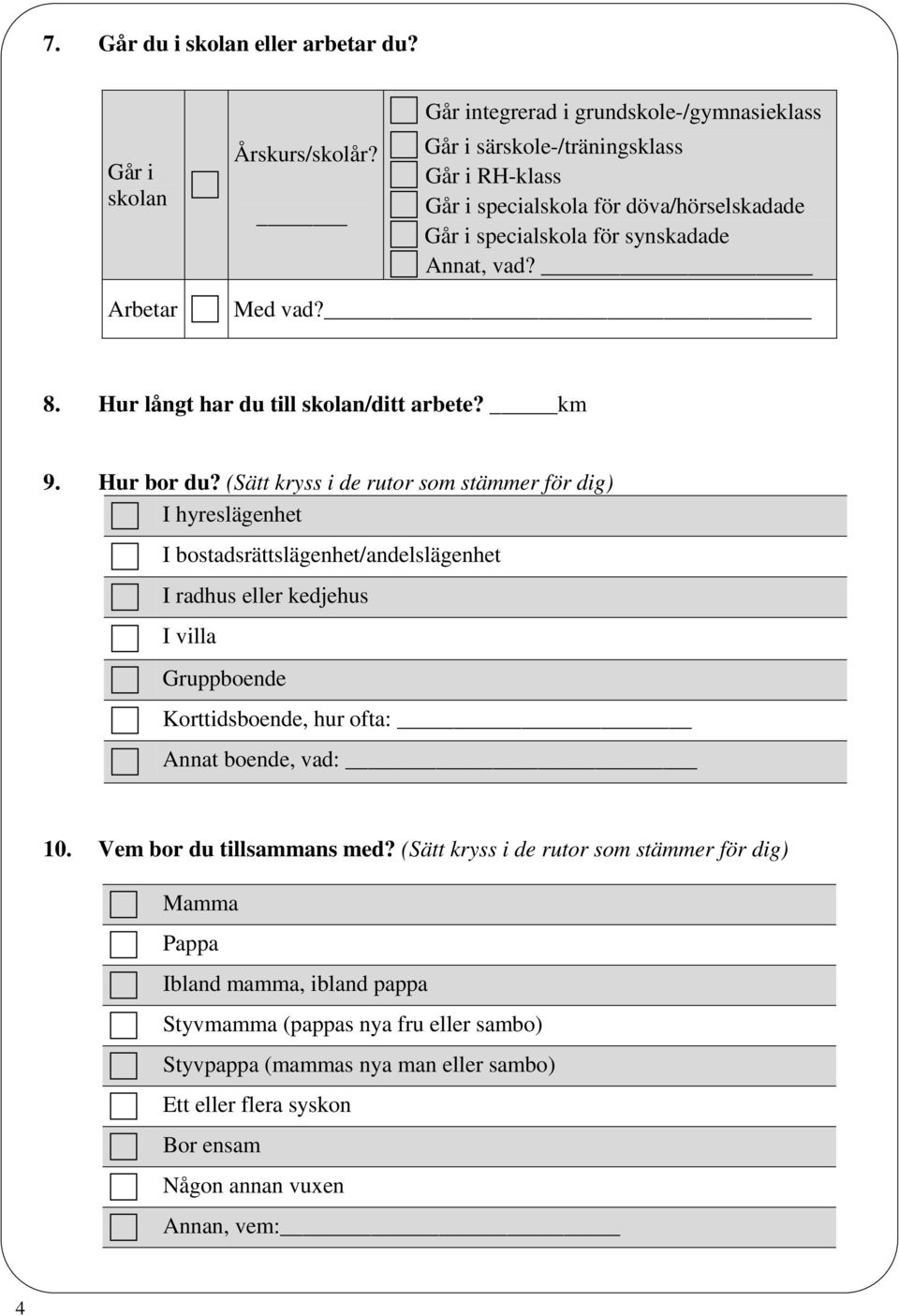 8. Hur långt har du till skolan/ditt arbete? km 9. Hur bor du?