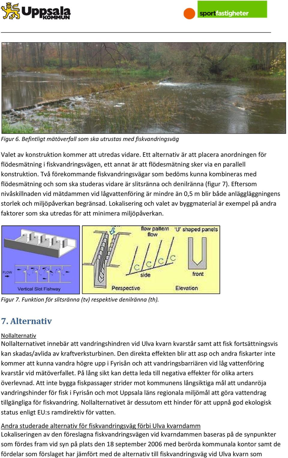 Två förekommande fiskvandringsvägar som bedöms kunna kombineras med flödesmätning och som ska studeras vidare är slitsränna och denilränna (figur 7).