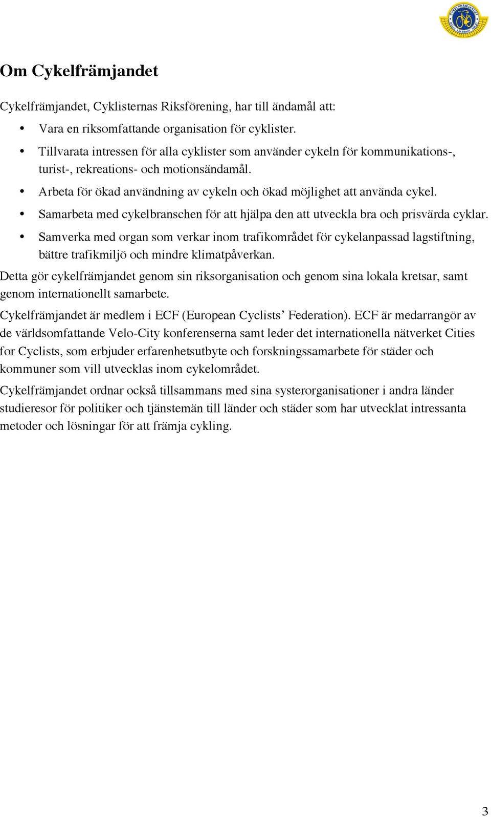 Samarbeta med cykelbranschen för att hjälpa den att utveckla bra och prisvärda cyklar.