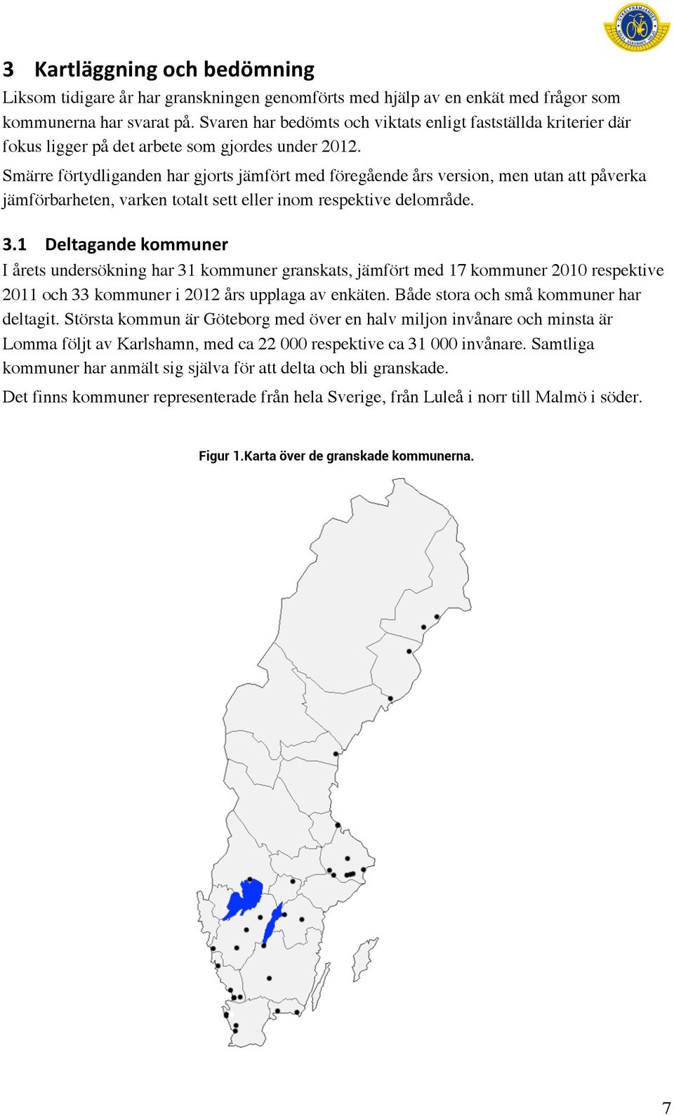 Smärre förtydliganden har gjorts jämfört med föregående års version, men utan att påverka jämförbarheten, varken totalt sett eller inom respektive delområde. 3.