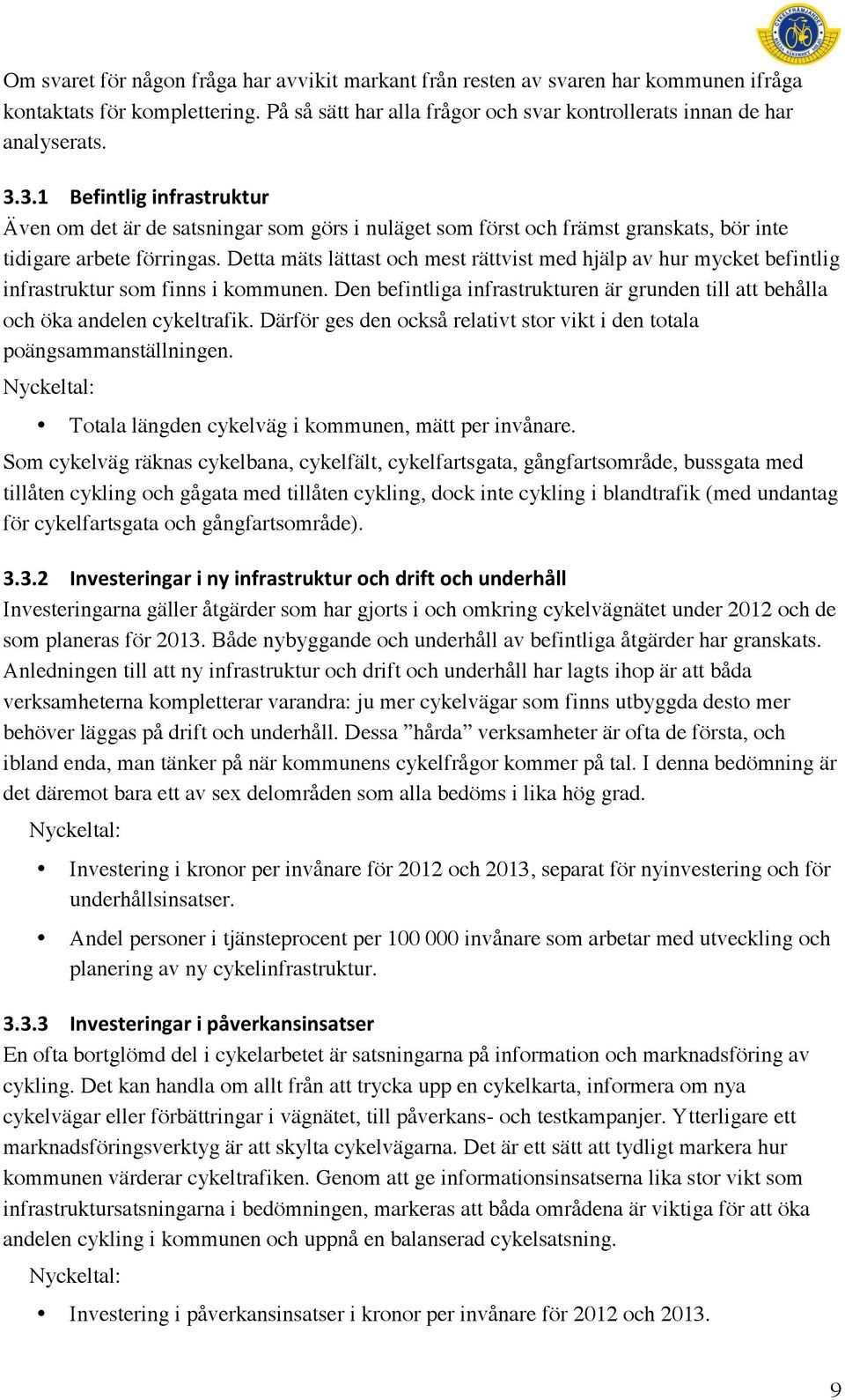 Detta mäts lättast och mest rättvist med hjälp av hur mycket befintlig infrastruktur som finns i kommunen. Den befintliga infrastrukturen är grunden till att behålla och öka andelen cykeltrafik.