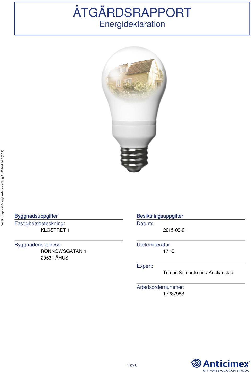 2015-09-01 Byggnadens adress: RÖNNOWSGATAN 4 29631 ÅHUS