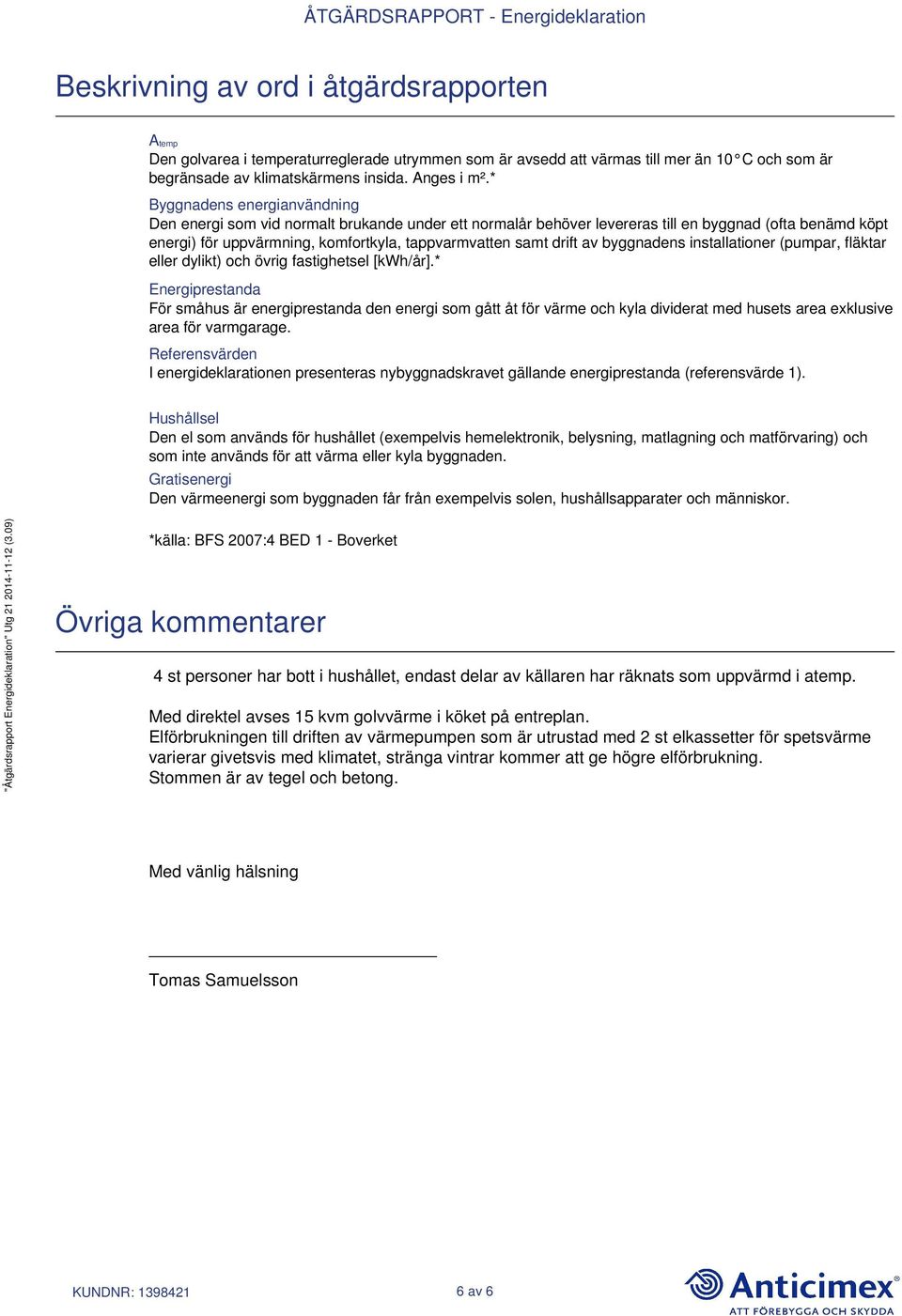 drift av byggnadens installationer (pumpar, fläktar eller dylikt) och övrig fastighetsel [kwh/år].