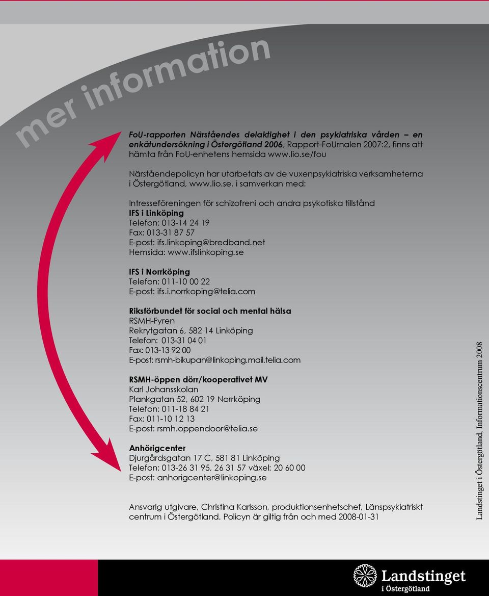 se, i samverkan med: Intresseföreningen för schizofreni och andra psykotiska tillstånd IFS i Linköping Telefon: 013-14 24 19 Fax: 013-31 87 57 E-post: ifs.linkoping@bredband.net Hemsida: www.