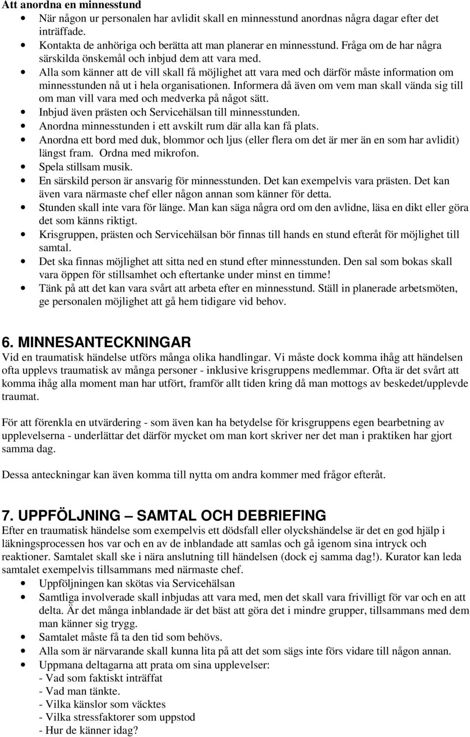 Alla som känner att de vill skall få möjlighet att vara med och därför måste information om minnesstunden nå ut i hela organisationen.