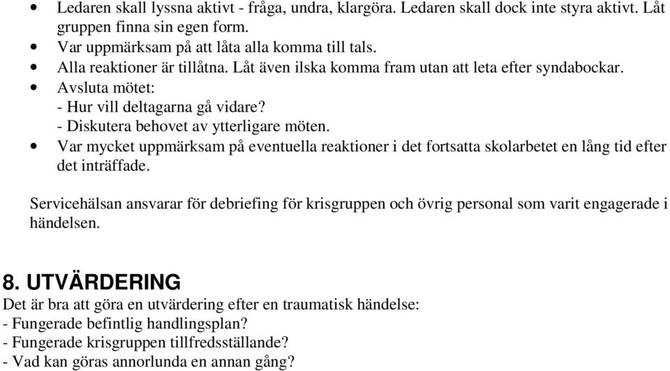 Var mycket uppmärksam på eventuella reaktioner i det fortsatta skolarbetet en lång tid efter det inträffade.