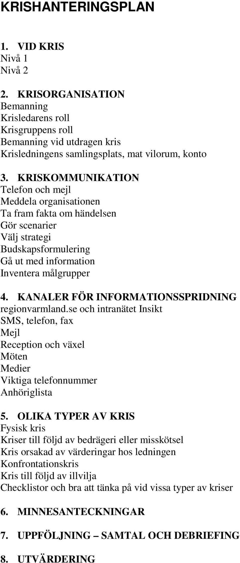 KANALER FÖR INFORMATIONSSPRIDNING regionvarmland.se och intranätet Insikt SMS, telefon, fax Mejl Reception och växel Möten Medier Viktiga telefonnummer Anhöriglista 5.